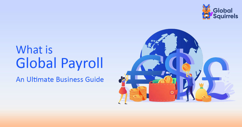 What Is Global Payroll? – An Ultimate Business Guide