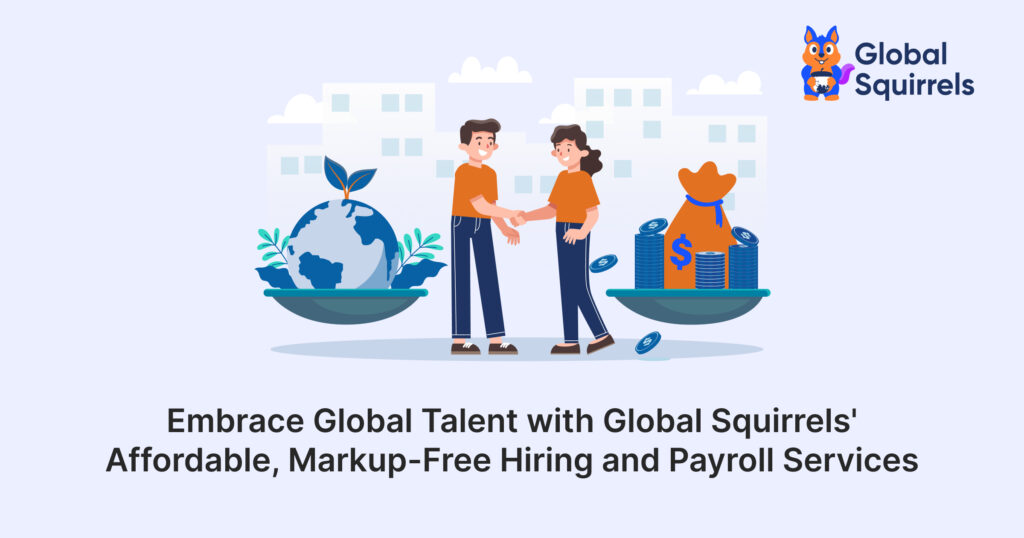 Embrace Global Talent with Global Squirrels' Affordable, Markup-Free Hiring and Payroll Services