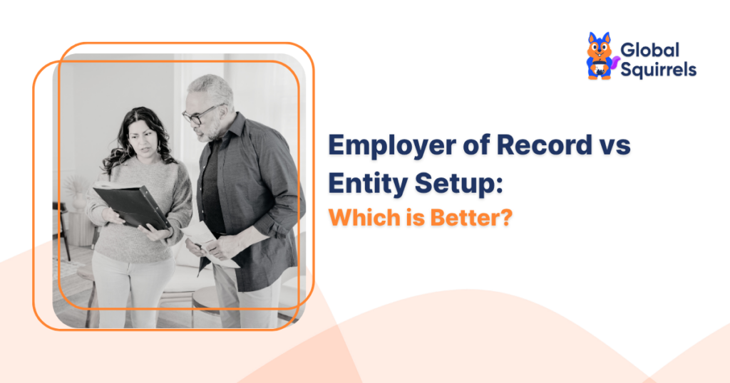 Employer of Record vs Entity Setup: Which is Better?
