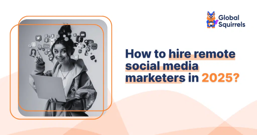 How to hire remote social media marketers in 2025?