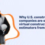 Why U.S. construction companies are outsourcing virtual construction estimators from India