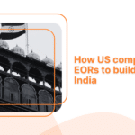 How US companies use EORs to build teams in India