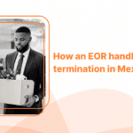 How an EOR handles employee termination in Mexico