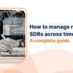 How to manage remote SDRs across time zones A complete guide