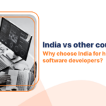 India vs other countries Why choose India for hiring software developers