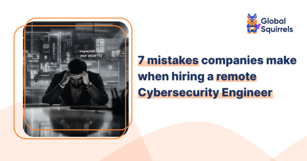 7 mistakes companies make when hiring a remote Cybersecurity Engineer