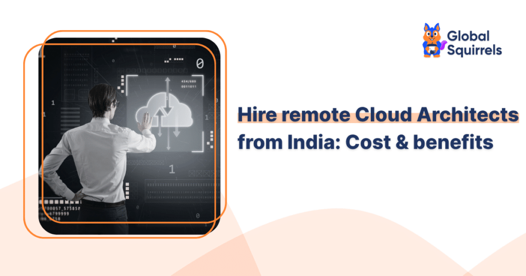 Hire remote Cloud Architects from India: Cost & benefits
