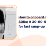 How to onboard remote SDRs A 30-60-90 day plan for fast ramp-up