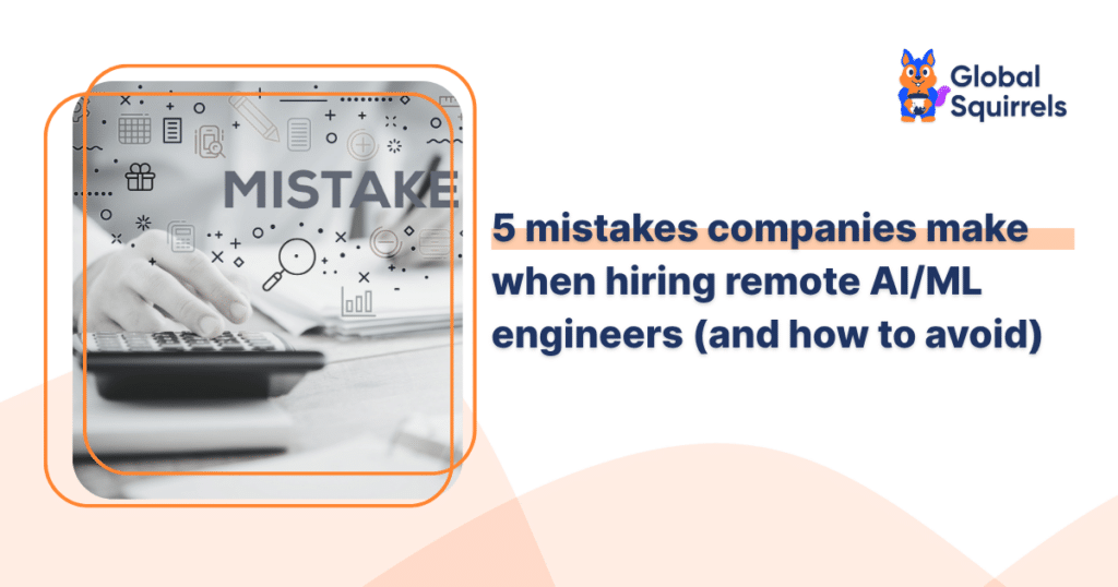 5 Remote AI/ML Engineers Hiring Mistakes & How to Avoid Them