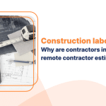 Construction labor shortage Why are contractors in the USA hiring remote contractor estimators